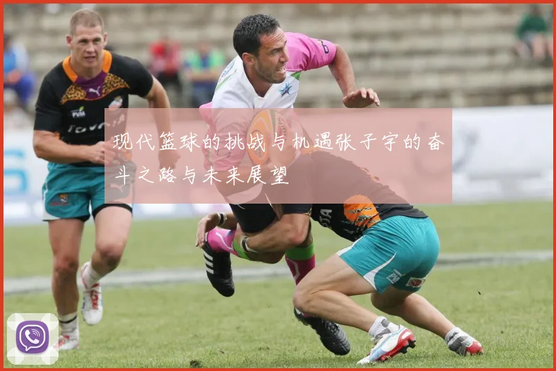 现代篮球的挑战与机遇张子宇的奋斗之路与未来展望