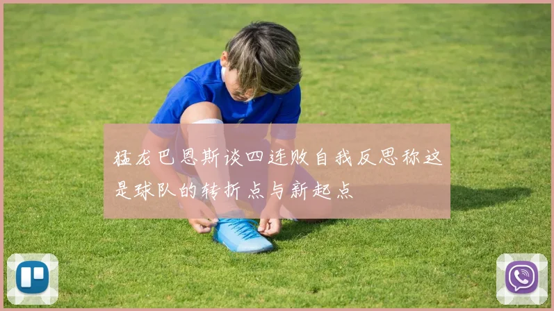 猛龙巴恩斯谈四连败自我反思称这是球队的转折点与新起点