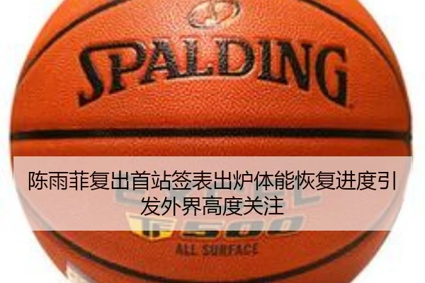 陈雨菲复出首站签表出炉体能恢复进度引发外界高度关注 - MILANSPORT